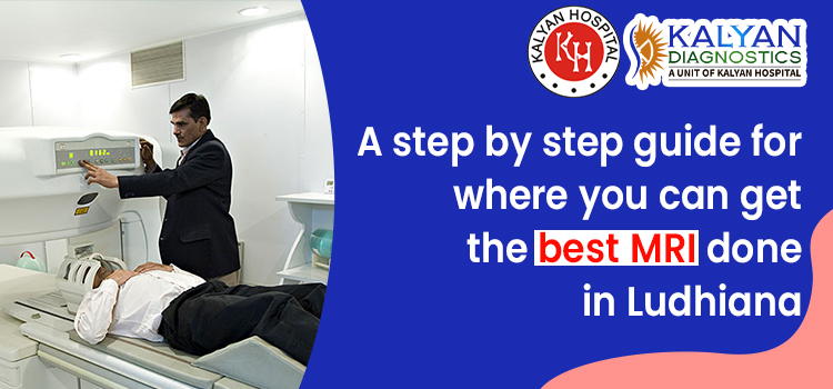 A step by step guide for where you can get the best MRI done in Ludhiana.