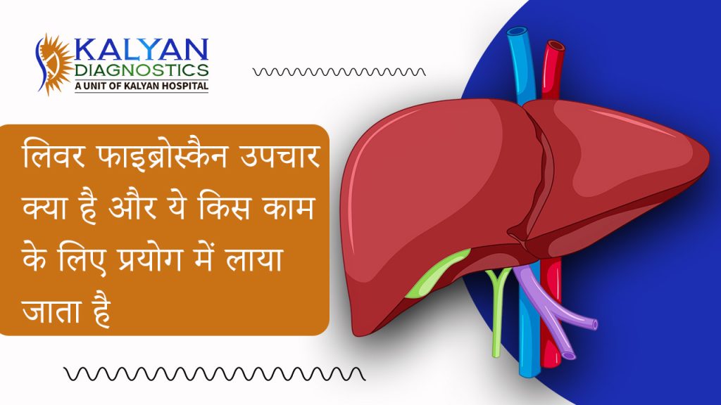 लिवर फाइब्रोस्कैन उपचार क्या है और ये किस काम के लिए प्रयोग में लाया जाता है ?